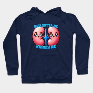 you gotta be kidney me Hoodie